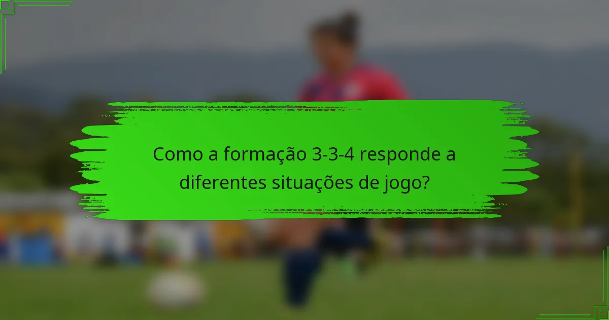 Como a formação 3-3-4 responde a diferentes situações de jogo?