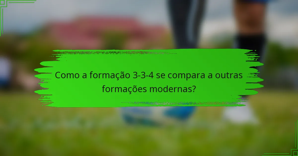 Como a formação 3-3-4 se compara a outras formações modernas?