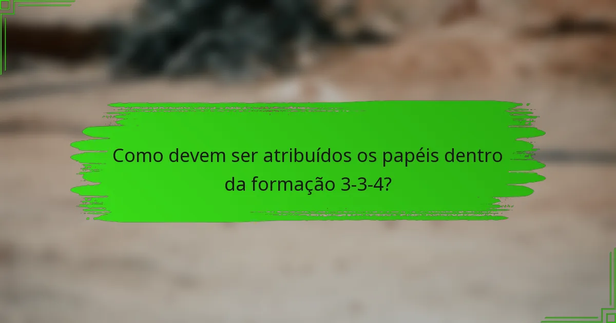 Como devem ser atribuídos os papéis dentro da formação 3-3-4?