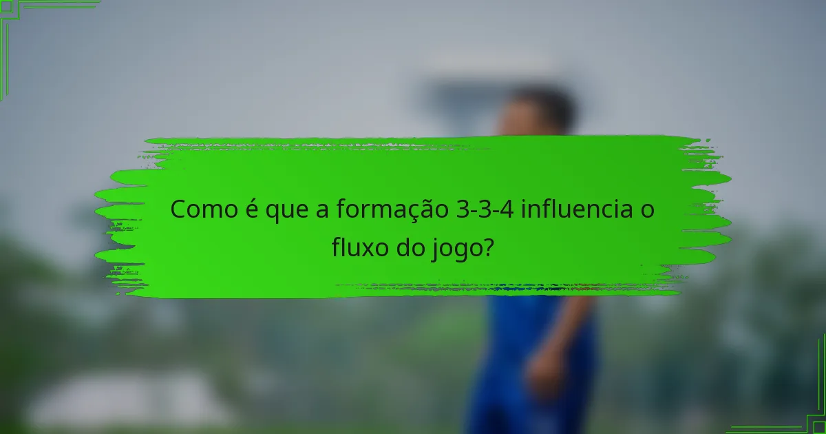 Como é que a formação 3-3-4 influencia o fluxo do jogo?