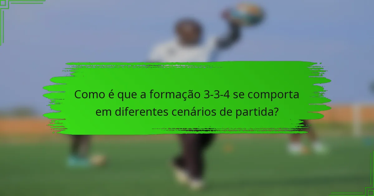 Como é que a formação 3-3-4 se comporta em diferentes cenários de partida?