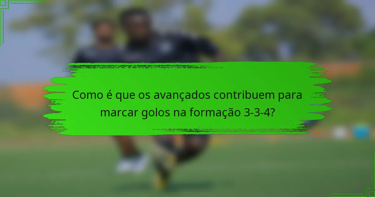 Como é que os avançados contribuem para marcar golos na formação 3-3-4?