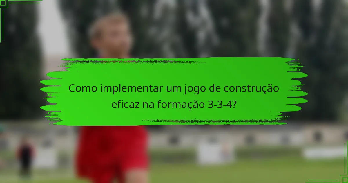 Como implementar um jogo de construção eficaz na formação 3-3-4?