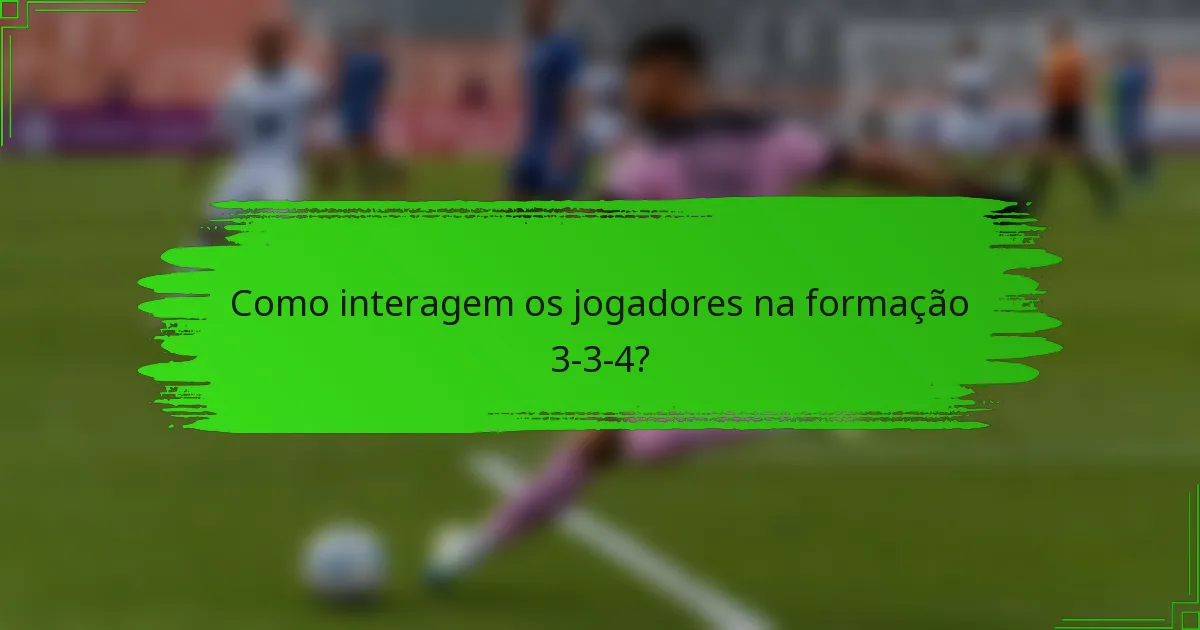 Como interagem os jogadores na formação 3-3-4?