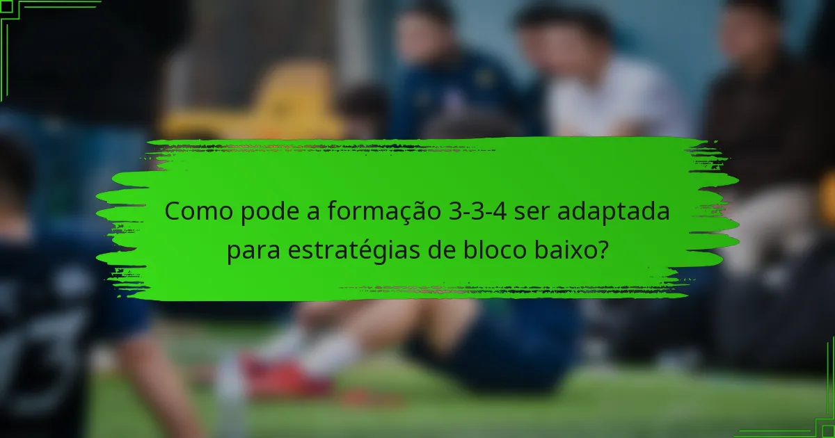 Como pode a formação 3-3-4 ser adaptada para estratégias de bloco baixo?