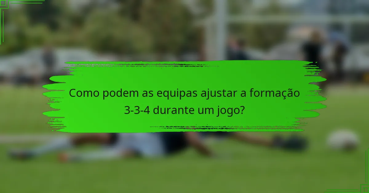 Como podem as equipas ajustar a formação 3-3-4 durante um jogo?