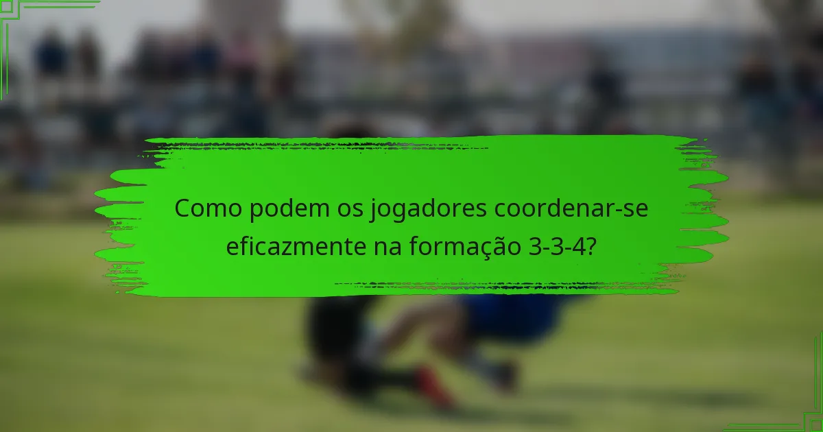 Como podem os jogadores coordenar-se eficazmente na formação 3-3-4?