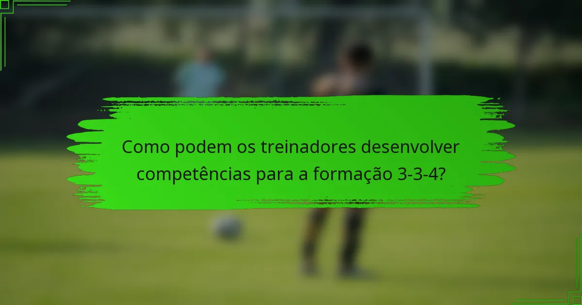 Como podem os treinadores desenvolver competências para a formação 3-3-4?