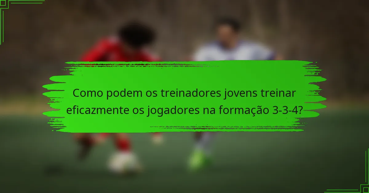 Como podem os treinadores jovens treinar eficazmente os jogadores na formação 3-3-4?
