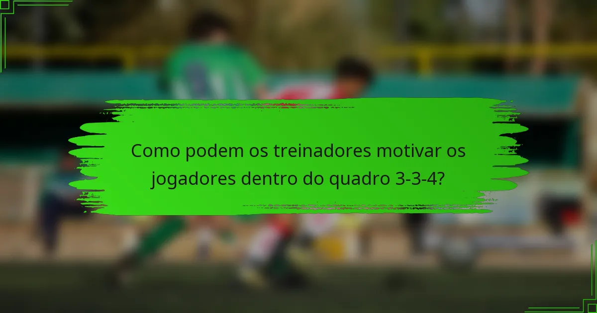 Como podem os treinadores motivar os jogadores dentro do quadro 3-3-4?
