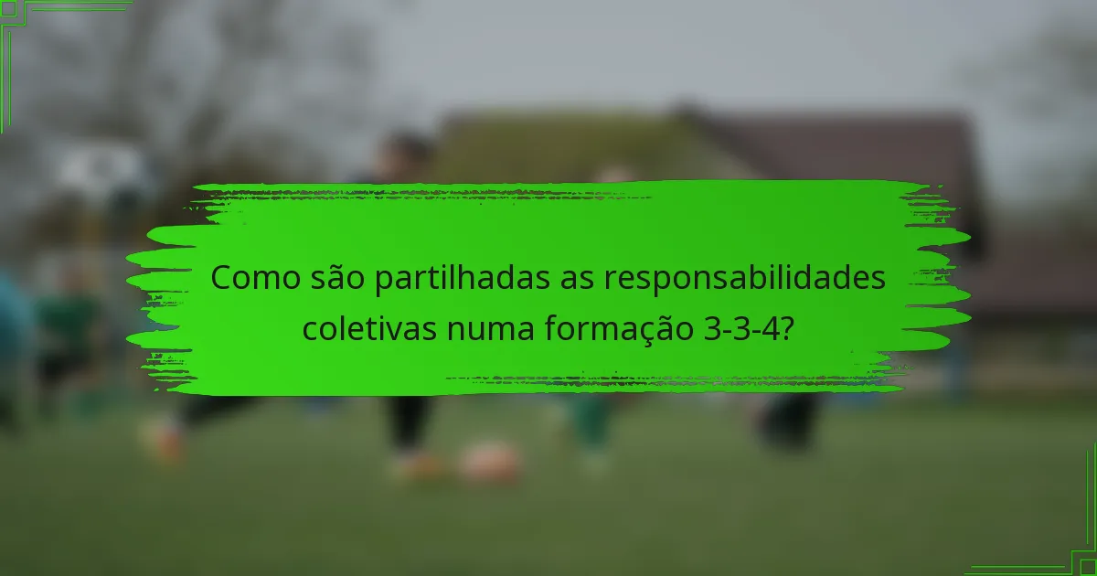 Como são partilhadas as responsabilidades coletivas numa formação 3-3-4?