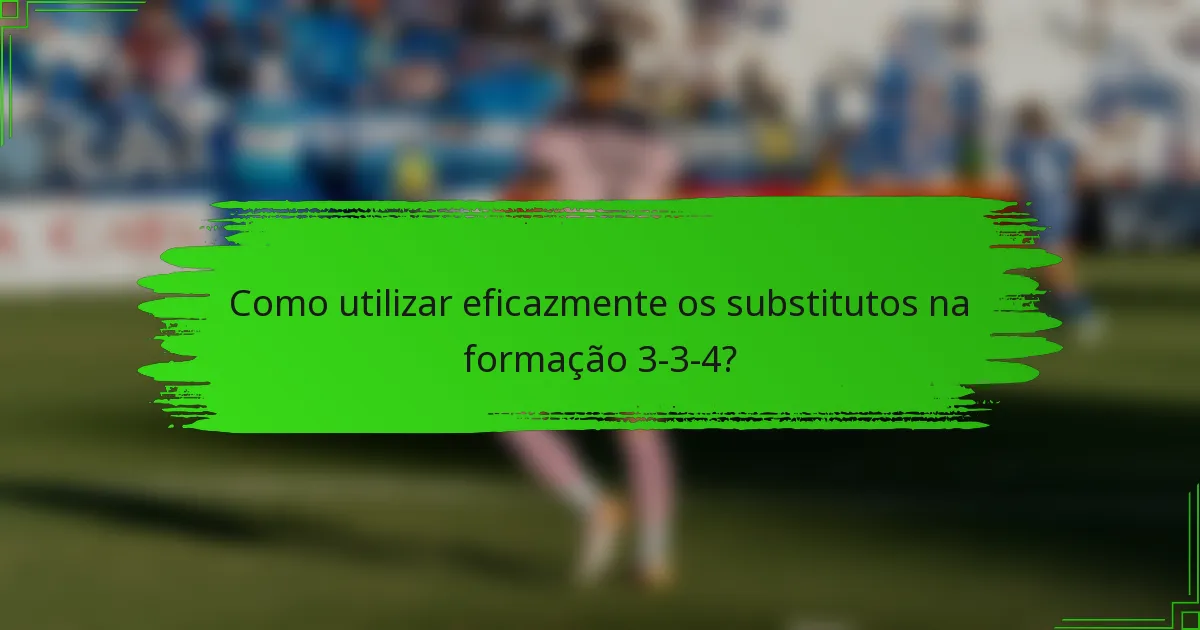 Como utilizar eficazmente os substitutos na formação 3-3-4?