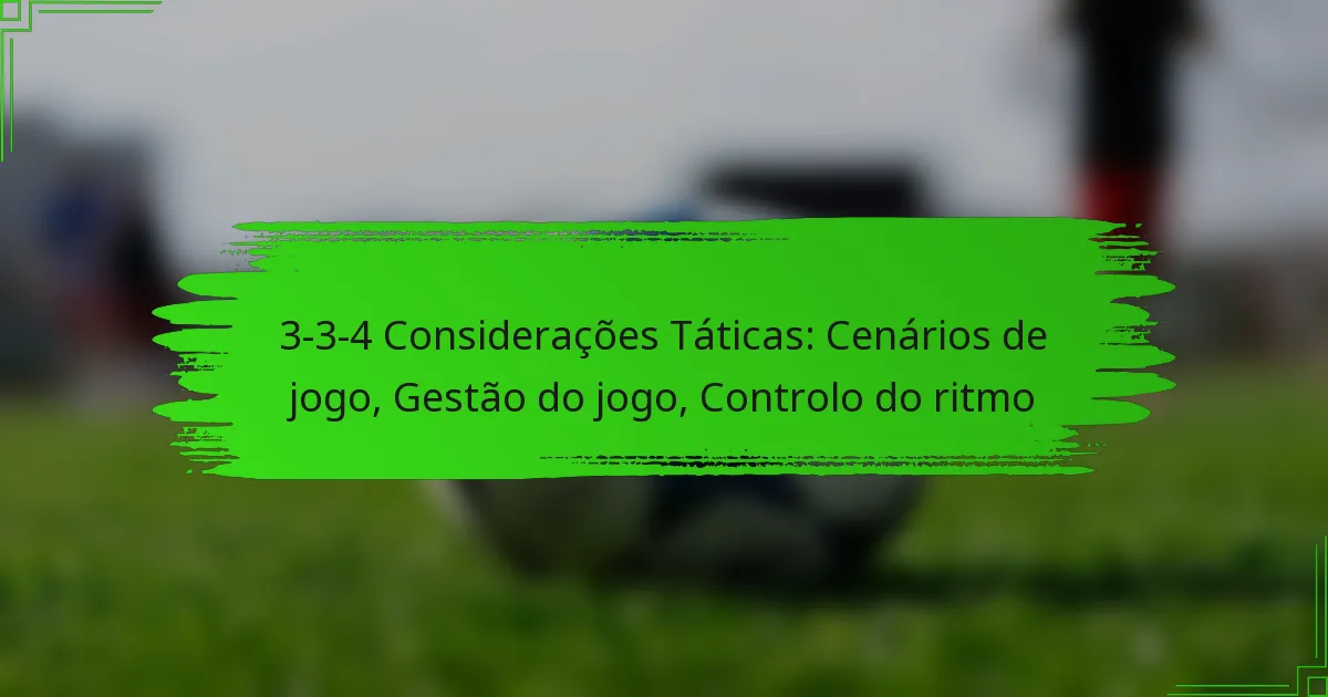 3-3-4 Considerações Táticas: Cenários de jogo, Gestão do jogo, Controlo do ritmo