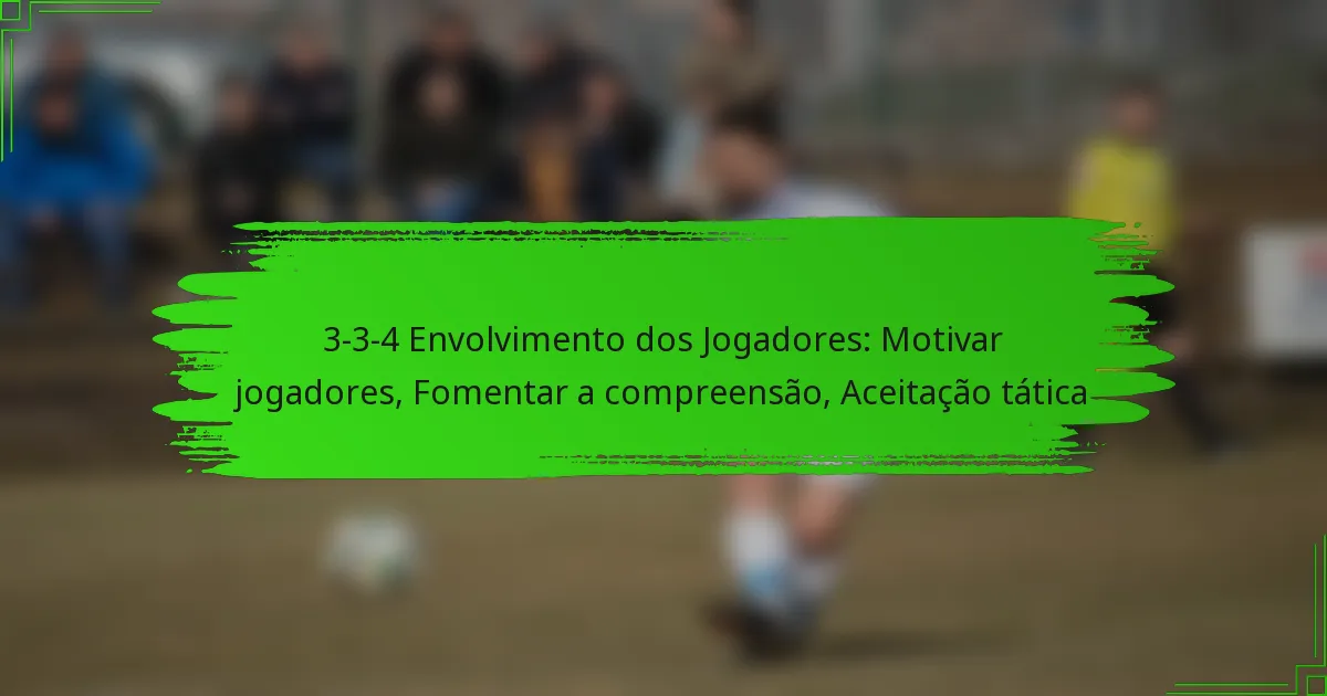 3-3-4 Envolvimento dos Jogadores: Motivar jogadores, Fomentar a compreensão, Aceitação tática