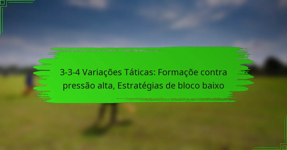 3-3-4 Variações Táticas: Formaçõe contra pressão alta, Estratégias de bloco baixo