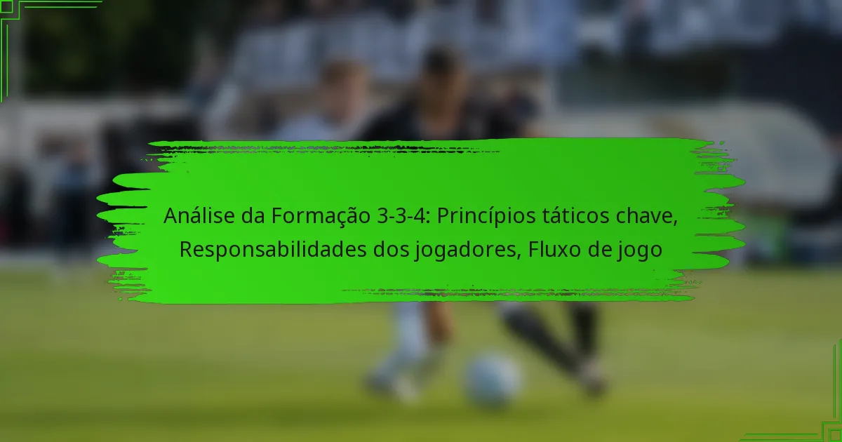Análise da Formação 3-3-4: Princípios táticos chave, Responsabilidades dos jogadores, Fluxo de jogo