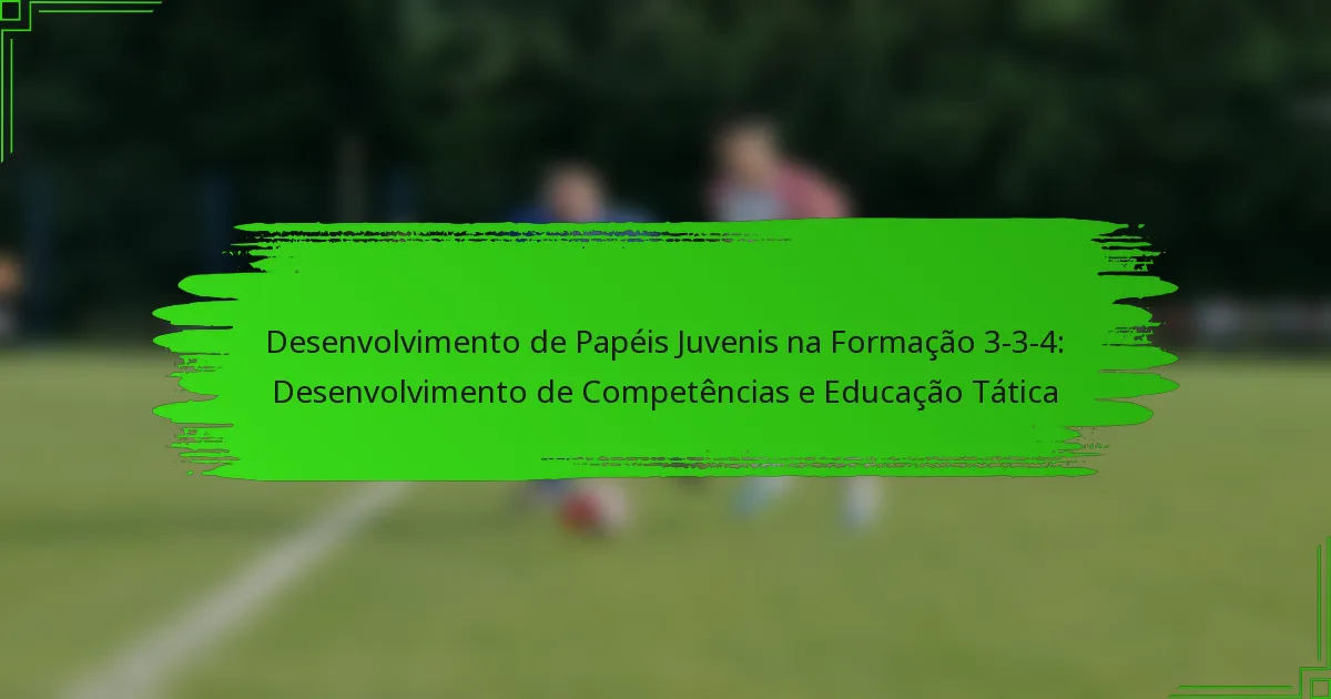 Desenvolvimento de Papéis Juvenis na Formação 3-3-4: Desenvolvimento de Competências e Educação Tática