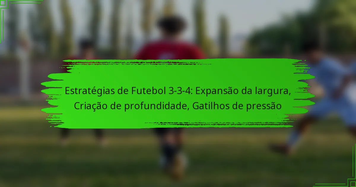 Estratégias de Futebol 3-3-4: Expansão da largura, Criação de profundidade, Gatilhos de pressão