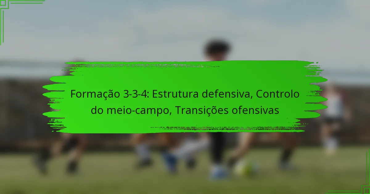 Formação 3-3-4: Estrutura defensiva, Controlo do meio-campo, Transições ofensivas