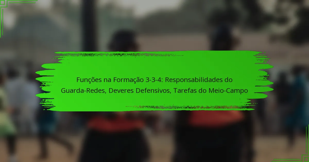 Funções na Formação 3-3-4: Responsabilidades do Guarda-Redes, Deveres Defensivos, Tarefas do Meio-Campo