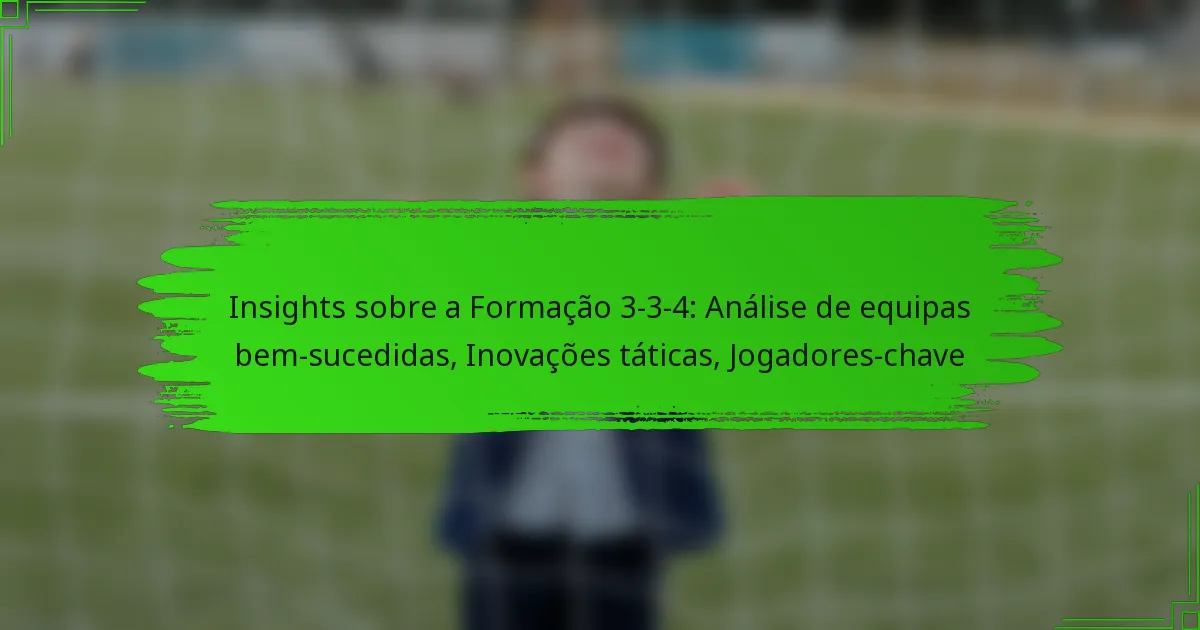 Insights sobre a Formação 3-3-4: Análise de equipas bem-sucedidas, Inovações táticas, Jogadores-chave