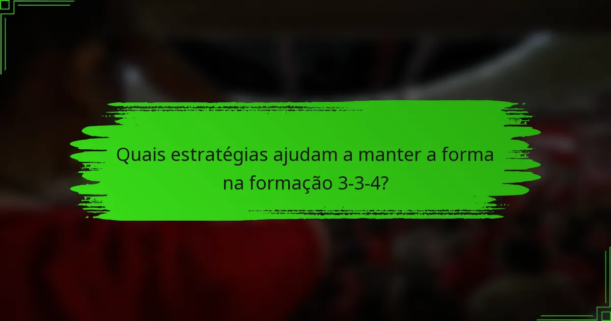 Quais estratégias ajudam a manter a forma na formação 3-3-4?