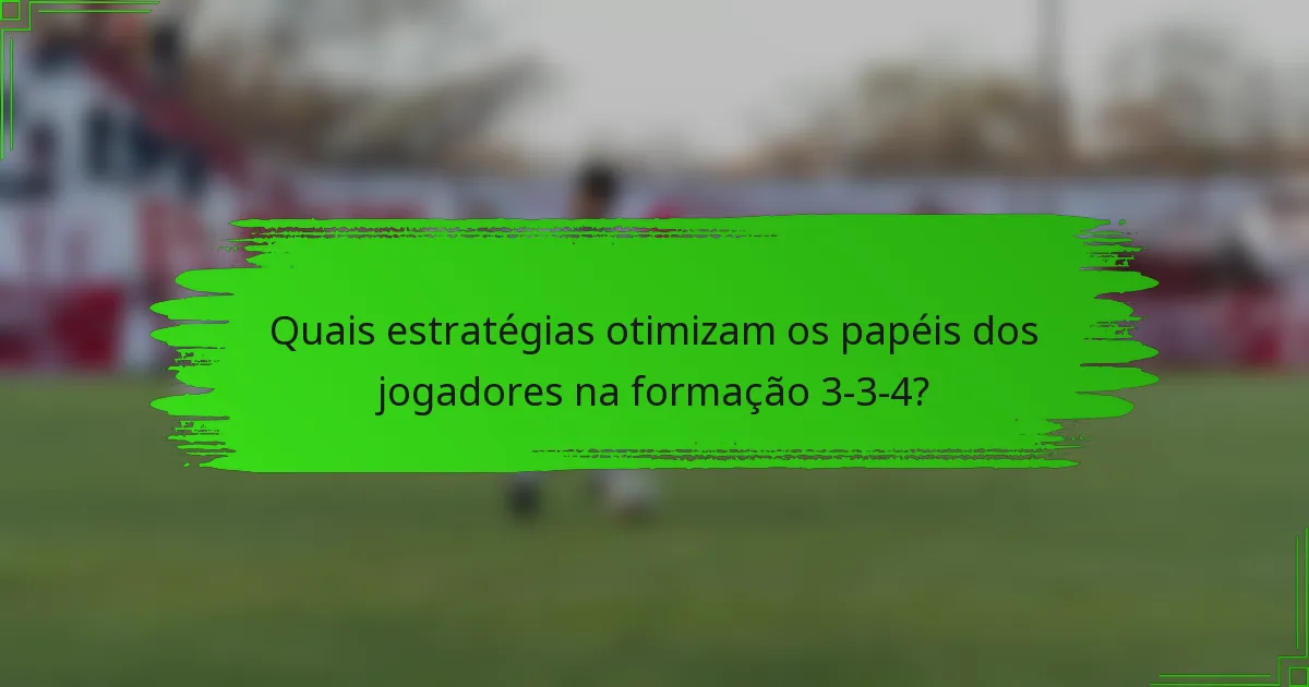 Quais estratégias otimizam os papéis dos jogadores na formação 3-3-4?