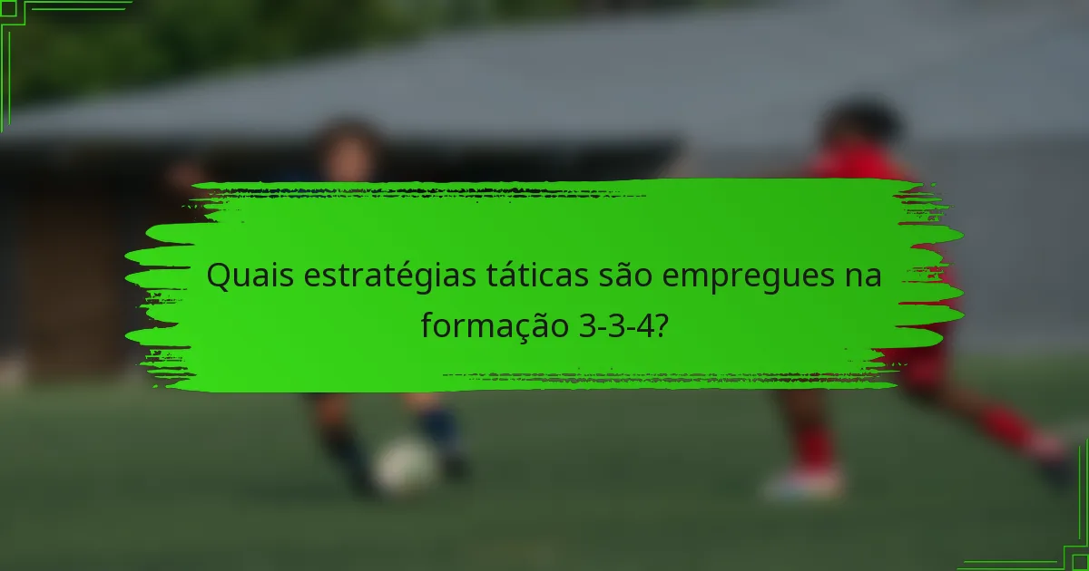Quais estratégias táticas são empregues na formação 3-3-4?