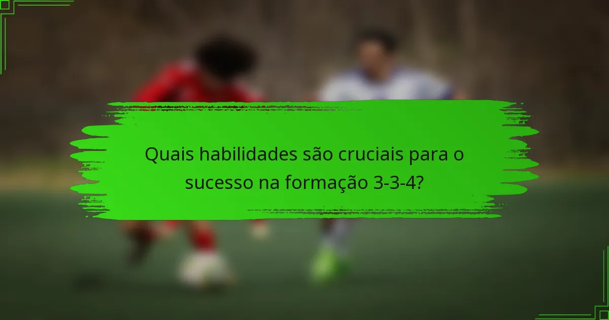 Quais habilidades são cruciais para o sucesso na formação 3-3-4?