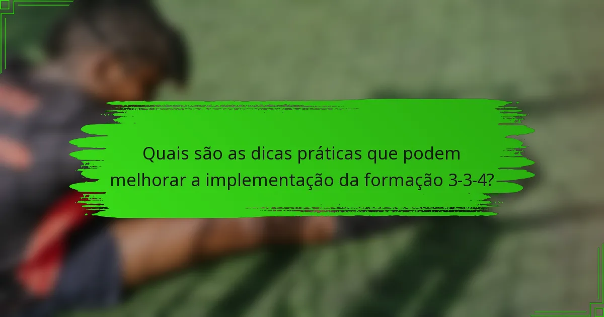 Quais são as dicas práticas que podem melhorar a implementação da formação 3-3-4?