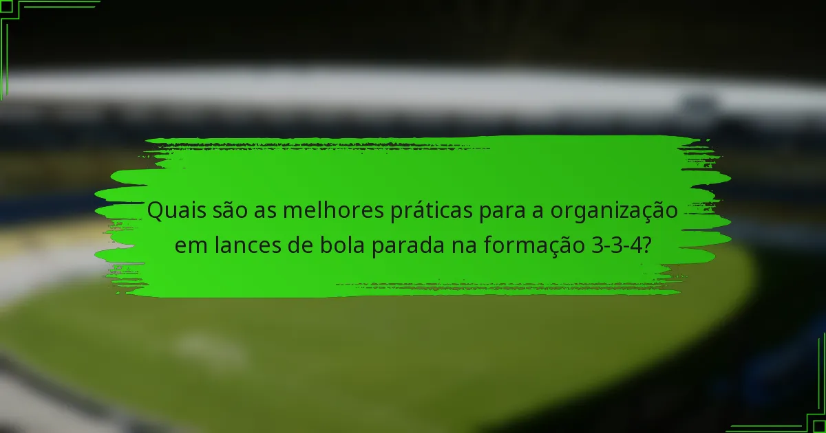 Quais são as melhores práticas para a organização em lances de bola parada na formação 3-3-4?