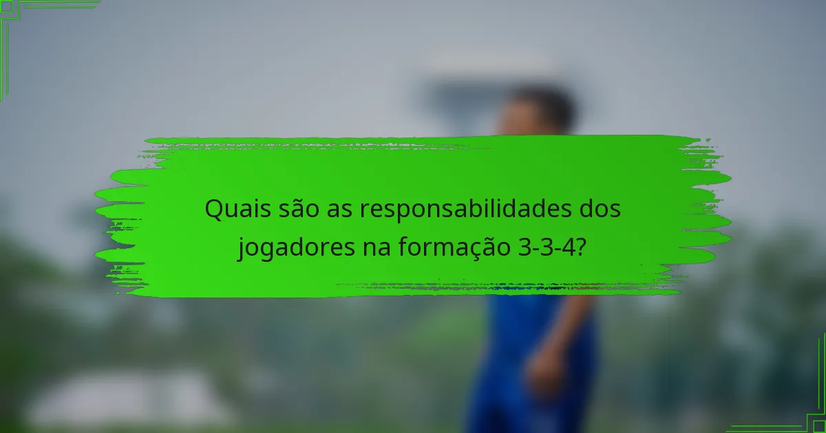 Quais são as responsabilidades dos jogadores na formação 3-3-4?