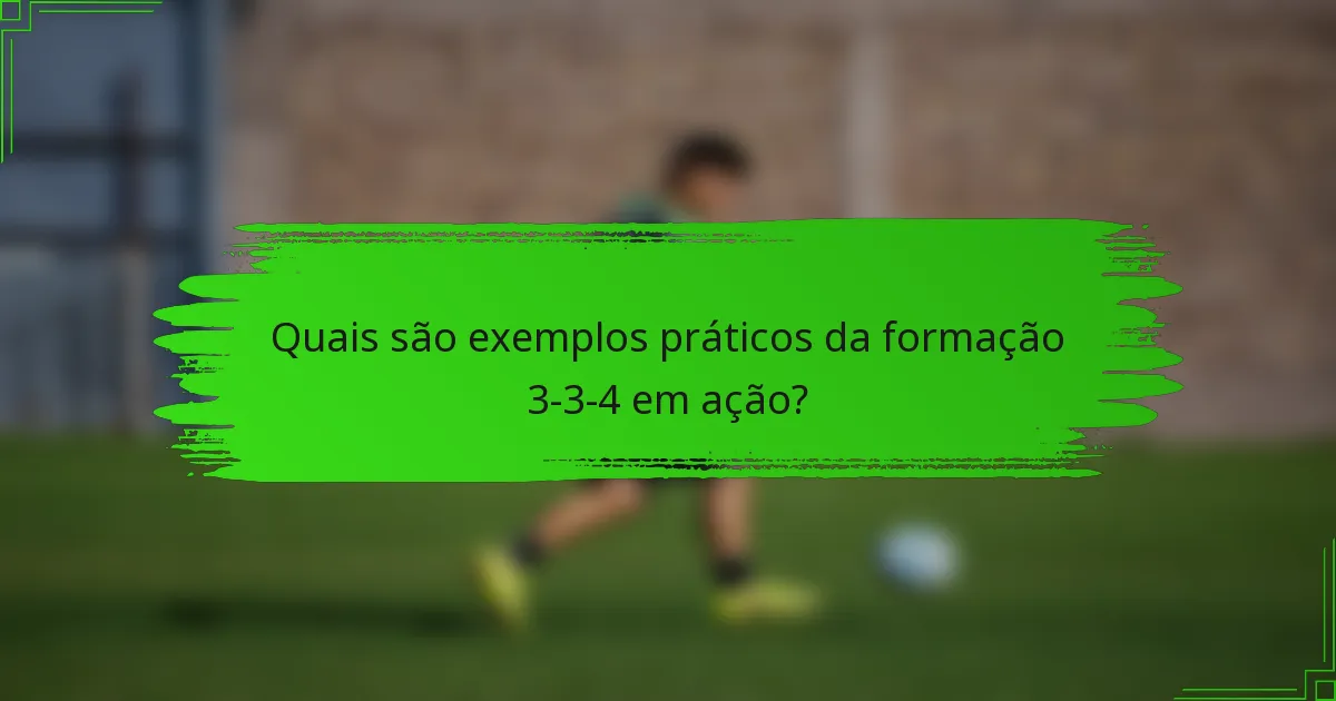 Quais são exemplos práticos da formação 3-3-4 em ação?