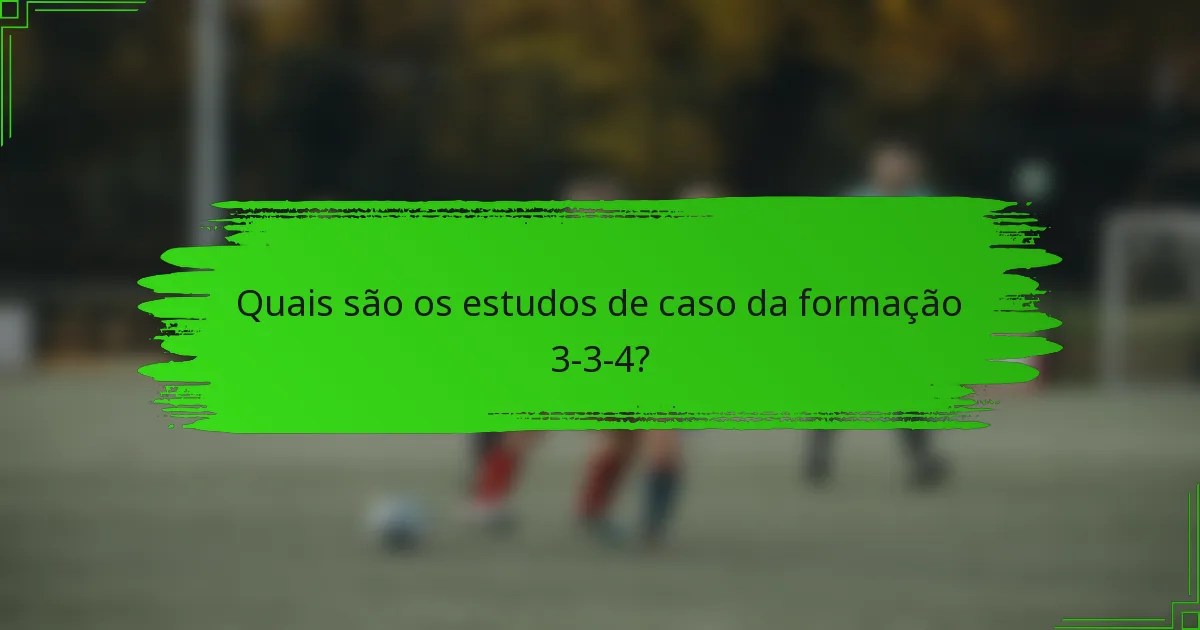 Quais são os estudos de caso da formação 3-3-4?