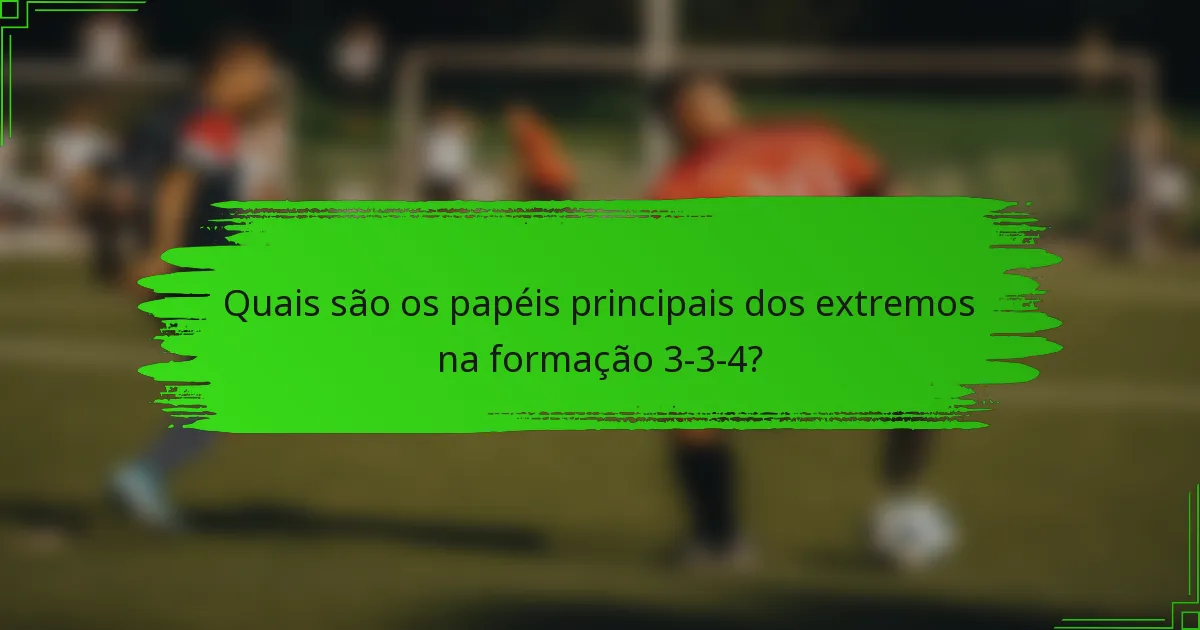 Quais são os papéis principais dos extremos na formação 3-3-4?