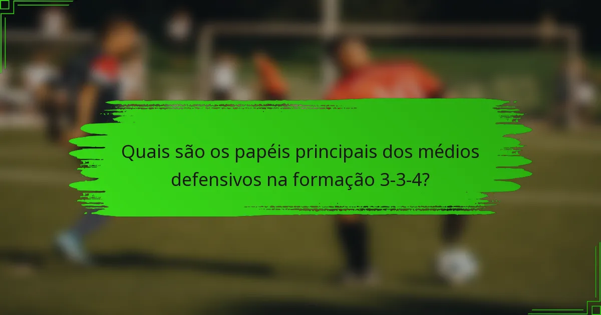 Quais são os papéis principais dos médios defensivos na formação 3-3-4?