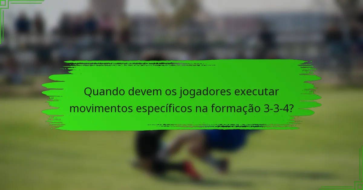 Quando devem os jogadores executar movimentos específicos na formação 3-3-4?