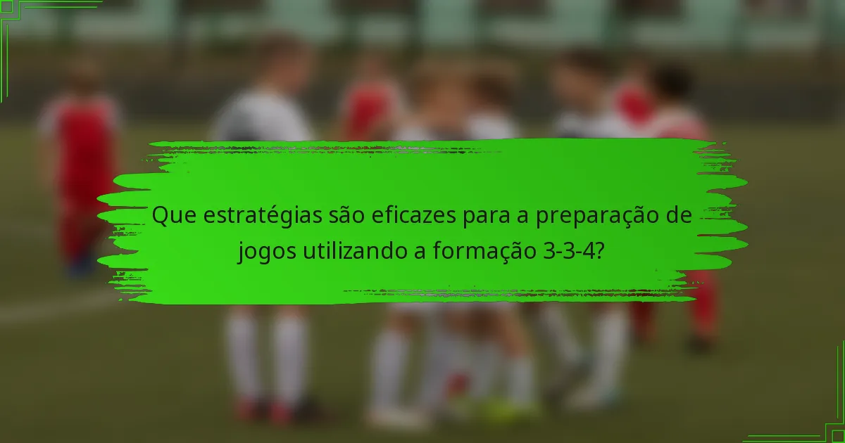 Que estratégias são eficazes para a preparação de jogos utilizando a formação 3-3-4?