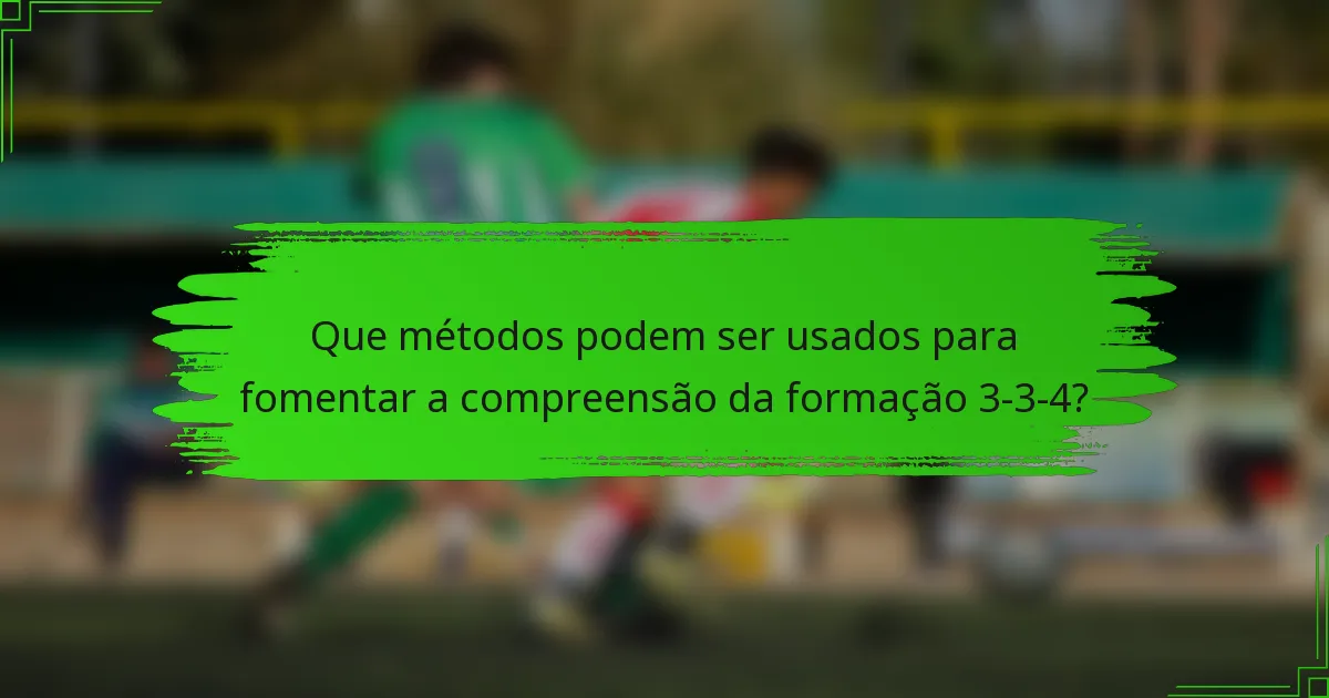 Que métodos podem ser usados para fomentar a compreensão da formação 3-3-4?