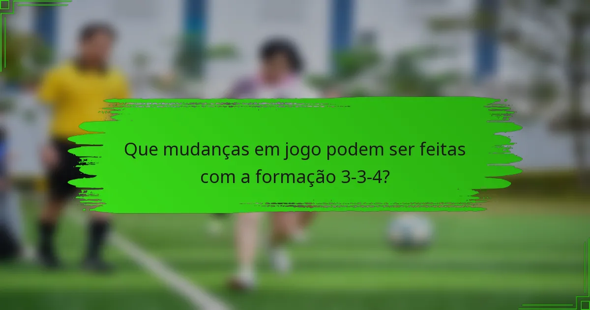 Que mudanças em jogo podem ser feitas com a formação 3-3-4?